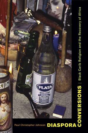 Diaspora Conversions – Black Carib Religion and the Recovery of Africa de Paul Johnson