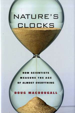 Nature′s Clocks – How Scientist′s Measure the Age of Almost Everything de Doug Macdougall