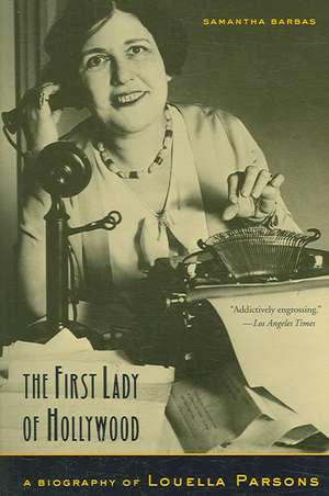 The First Lady of Hollywood – A Biography of Louella Parsons de Samantha Barbas