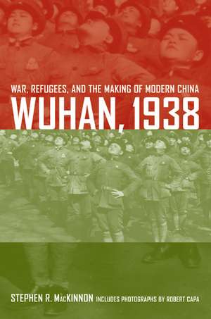 Wuhan, 1938 – War, Refugees, and the Making of Modern China de Stephen R Mackinnon