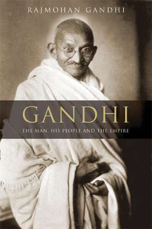 Gandhi: The Man, His People, and the Empire de Rajmohan Gandhi