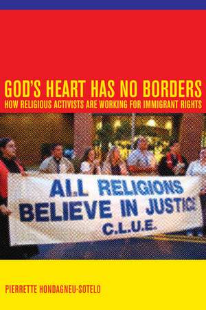 God′s Heart Has No Borders – How Religious Activists are Working for Immigrant Rights de Pierrette Hondagneu–sotel