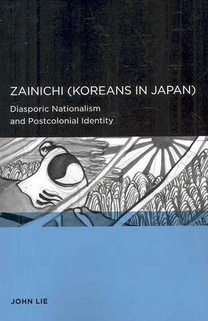 Zainichi (Koreans in Japan) – Diasporic Nationalism and Postcolonial Identity de John Lie