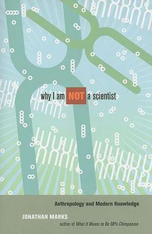 Why I Am Not A Scientist – Anthropology and Modern Knowledge de Jonathan Marks