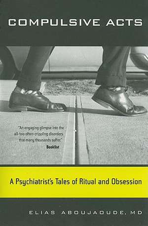 Compulsive Acts – A Psychiatrist′s Tales of Ritual And Obsession de Elias Aboujaoude