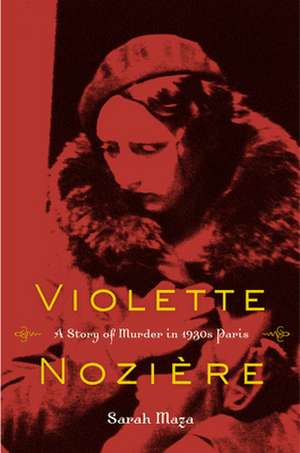 Violette Noziere – A Story of Murder in 1930s Paris de Sarah Maza