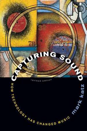 Capturing Sound – How Technology has Changed Music – Revised Edition de Mark Katz