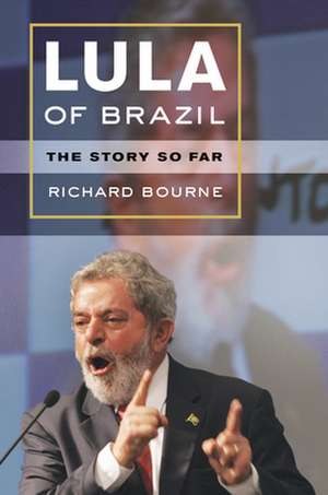 Lula of the Brazil – The Story So Far de Richard Bourne