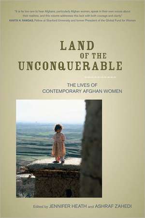 Land of the Unconquerable – The Lives of Contemporary Afghan Women de Jennifer Heath