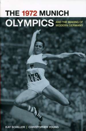 1972 Munich Olympics and the Making of Modern Germany de Kay Schiller