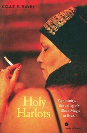 Holy Harlots – Femininity, Sexuality, and Black Magic in Brazil de Kelly Hayes