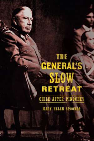 The General′s Slow Retreat – Chile after Pinochet de Mary Helen Spooner