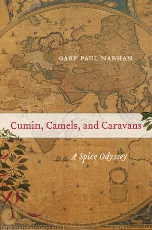 Cumin, Camels, and Caravans – A Spice Odyssey de Gary Paul Nabhan