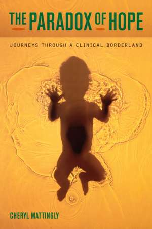 The Paradox of Hope – Journeys through a Clinical Borderland de Cheryl Mattingly