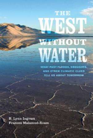 The West Without Water – What Past Floods, Droughts, and Other Climatic Clues Tell Us about Tomorrow de Lynn Ingram