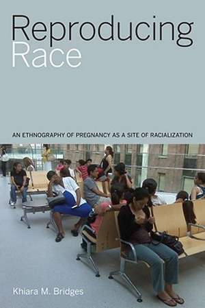 Reproducing Race – An Ethnography of Pregnancy as a Site of Racialization de Khiara Bridges