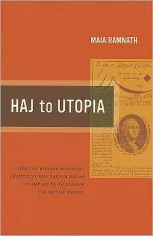 Haj to Utopia – How the Ghadar Movement Charted Global Radicalism and Attempted to Overthrow the British Empire de Maia Ramnath