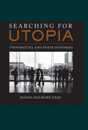 Searching for Utopia – Universities and Their Histories de Hanna Holborn Gray