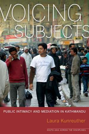 Voicing Subjects – Public Intimacy and Mediation in Kathmandu de Laura Kunreuther