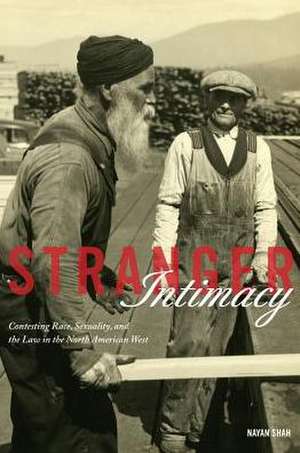 Stranger Intimacy – Contesting Race, Sexuality and the Law in the North American West de Nayan Shah