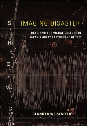 Imaging Disaster – Tokyo and the Visual Culture of Japan′s Great Earthquake of 1923 de Gennifer Weisenfeld