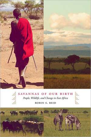 Savannas of Our Birth – People, Wildlife, and Change in East Africa de Robin Reid