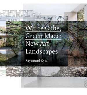 White Cube, Green Maze – New Art Landscapes de Raymund Ryan