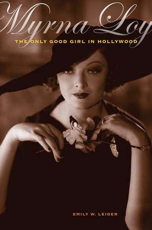 Myrna Loy: The Only Good Girl in Hollywood de Emily W. Leider