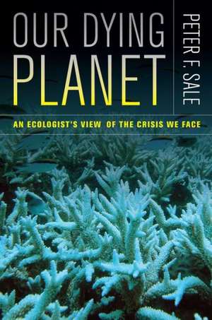 Our Dying Planet – An Ecologist′s View of the Crisis We Face de Peter Sale