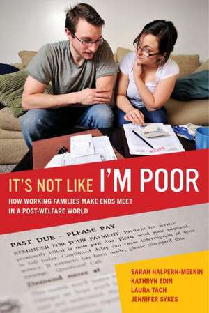 It′s Not Like I′m Poor – How Working Families Make Ends Meet in a Post–Welfare World de Sarah Halpern–meekin