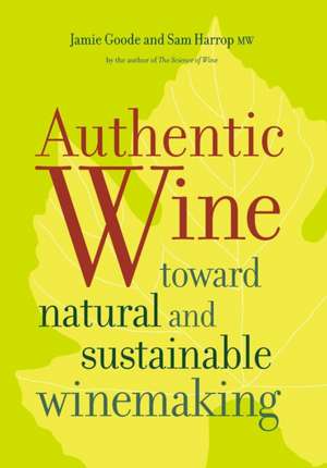 Authentic Wine – Toward Natural and Sustainable Winemaking de Jamie Goode