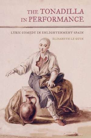 The Tonadilla in Performance – Lyric Comedy in Enlightenment Spain de Elisabeth Le Guin