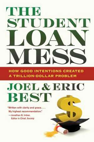 The Student Loan Mess – How Good Intentions Created a Trillion–Dollar Problem de Joel Best