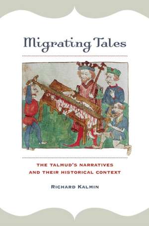 Migrating Tales – The Talmud’s Narratives and Their Historical Context de Richard Kalmin