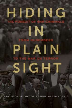 Hiding in Plain Sight – The Pursuit of War Criminals from Nuremberg to the War on Terror de Eric Stover