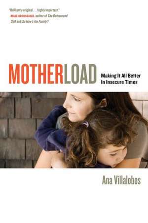 Motherload – Making It All Better in Insecure Times de Ana Villalobos