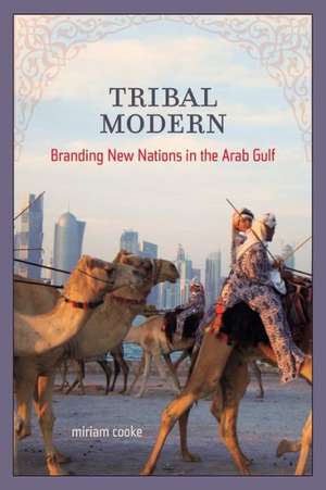 Tribal Modern – Branding New Nations in the Arab Gulf de Miriam Cooke