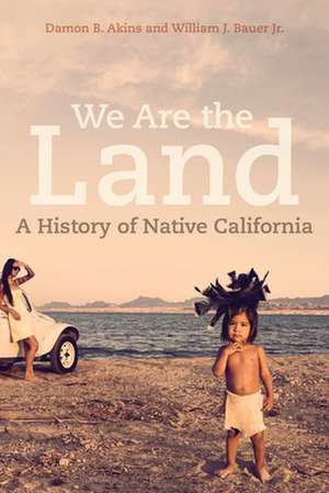 We Are the Land – A History of Native California de Damon B. Akins