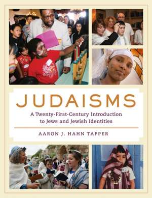 Judaisms – A Twenty–First–Century Introduction to Jews and Jewish Identities de Aaron J. Hahn Tapper