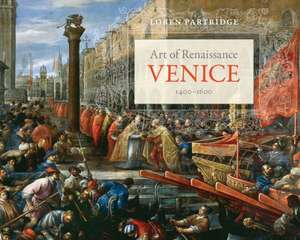 Art of Renaissance Venice, 1400–1600 de Loren Wayne Partridge