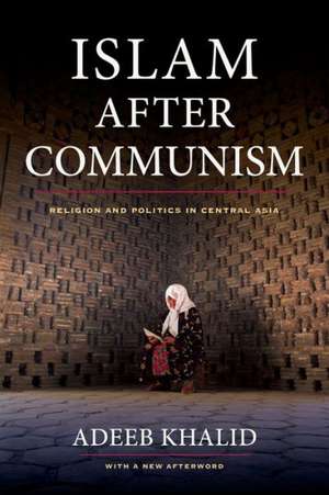 Islam After Communism – Religion and Politics in Central Asia de Adeeb Khalid