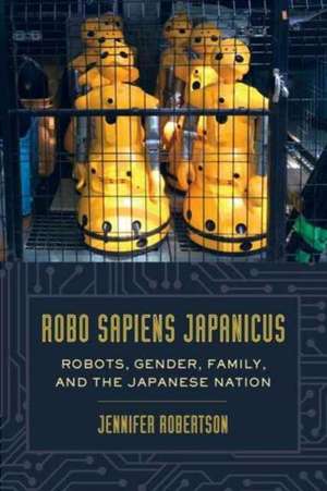 Robo sapiens japanicus – Robots, Gender, Family, and the Japanese Nation de Jennifer Robertson