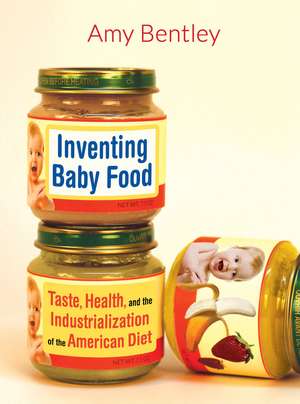 Inventing Baby Food – Taste, Health, and the Industrialization of the American Diet de Amy Bentley