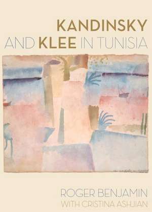 Kandinsky and Klee in Tunisia de Roger Benjamin