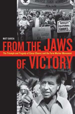 From the Jaws of Victory – The Triumph and Tragedy of Cesar Chavez and the Farm Worker Movement de Matthew Garcia