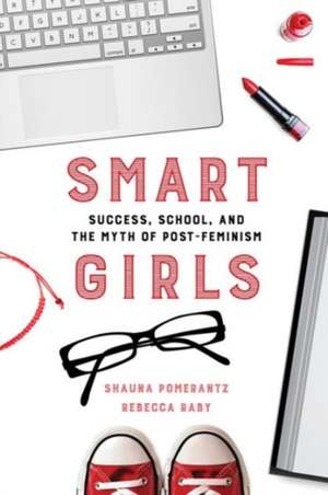 Smart Girls – Success, School, and the Myth of Post–Feminism de Shauna Pomerantz