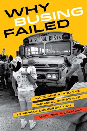 Why Busing Failed – Race, Media, and the National Resistance to School Desegregation de Matthew F. Delmont