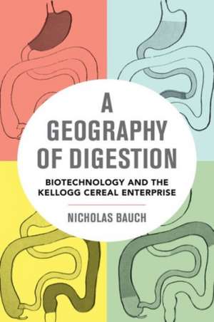 A Geography of Digestion – Biotechnology and the Kellogg Cereal Enterprise de Nicholas Bauch