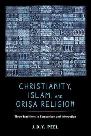 Christianity, Islam, and Orisa–Religion – Three Traditions in Comparison and Interaction de J. D. Y. Peel