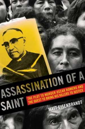 Assassination of a Saint – The Plot to Murder Oscar Romero and the Quest to Bring His Killers to Justice de Matt Eisenbrandt